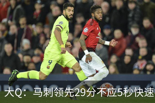大Q：马刺领先29分不应5秒快速投篮 哈珀砍21分最后却拿不到球