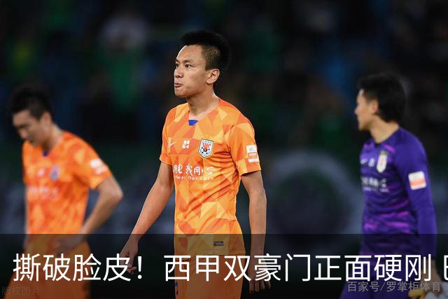 撕破脸皮！西甲双豪门正面硬刚 巴萨启动法律追责死磕弗洛伦蒂诺诽谤言论